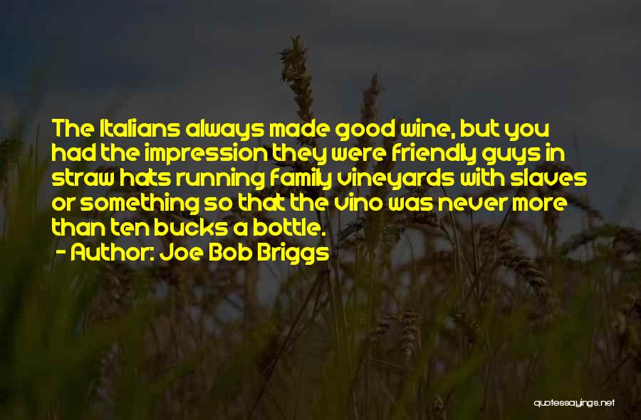 Joe Bob Briggs Quotes: The Italians Always Made Good Wine, But You Had The Impression They Were Friendly Guys In Straw Hats Running Family
