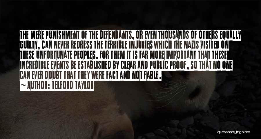 Telford Taylor Quotes: The Mere Punishment Of The Defendants, Or Even Thousands Of Others Equally Guilty, Can Never Redress The Terrible Injuries Which