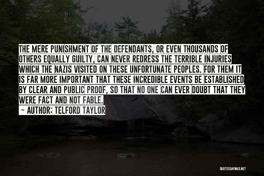 Telford Taylor Quotes: The Mere Punishment Of The Defendants, Or Even Thousands Of Others Equally Guilty, Can Never Redress The Terrible Injuries Which