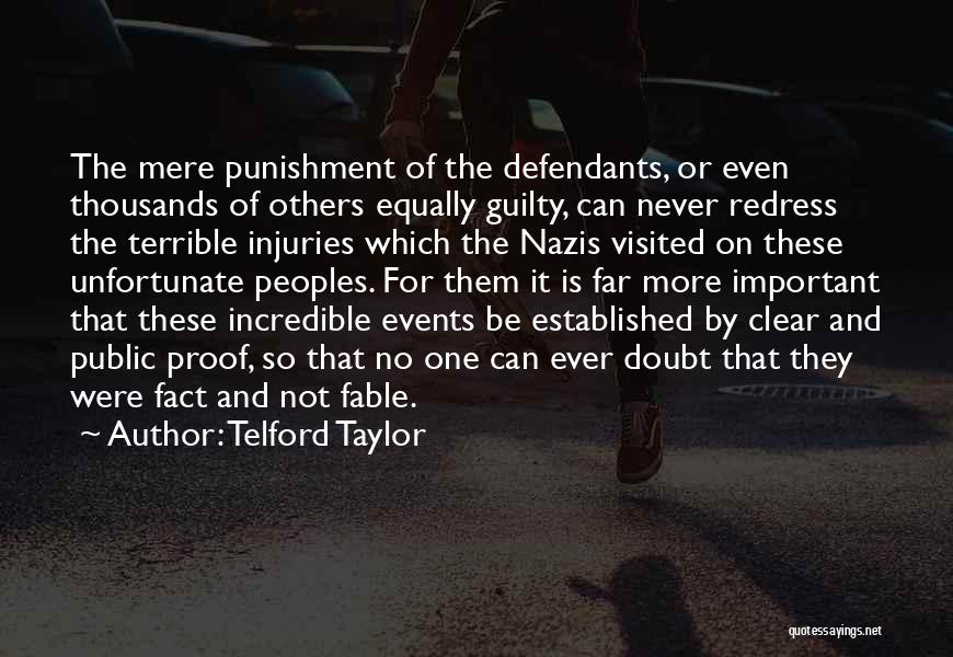 Telford Taylor Quotes: The Mere Punishment Of The Defendants, Or Even Thousands Of Others Equally Guilty, Can Never Redress The Terrible Injuries Which