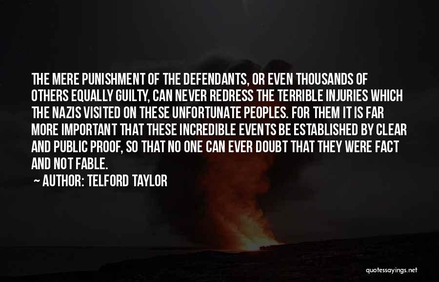 Telford Taylor Quotes: The Mere Punishment Of The Defendants, Or Even Thousands Of Others Equally Guilty, Can Never Redress The Terrible Injuries Which