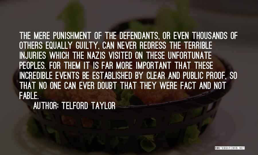 Telford Taylor Quotes: The Mere Punishment Of The Defendants, Or Even Thousands Of Others Equally Guilty, Can Never Redress The Terrible Injuries Which