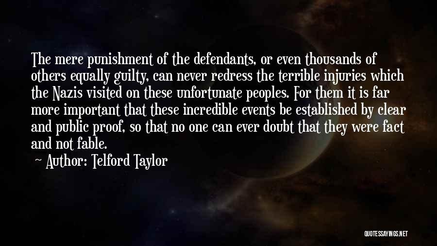 Telford Taylor Quotes: The Mere Punishment Of The Defendants, Or Even Thousands Of Others Equally Guilty, Can Never Redress The Terrible Injuries Which