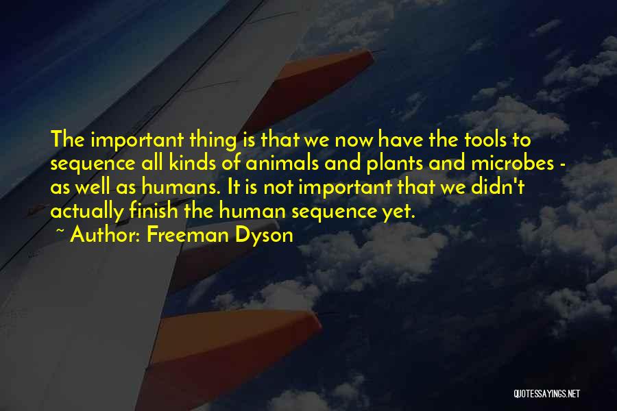 Freeman Dyson Quotes: The Important Thing Is That We Now Have The Tools To Sequence All Kinds Of Animals And Plants And Microbes