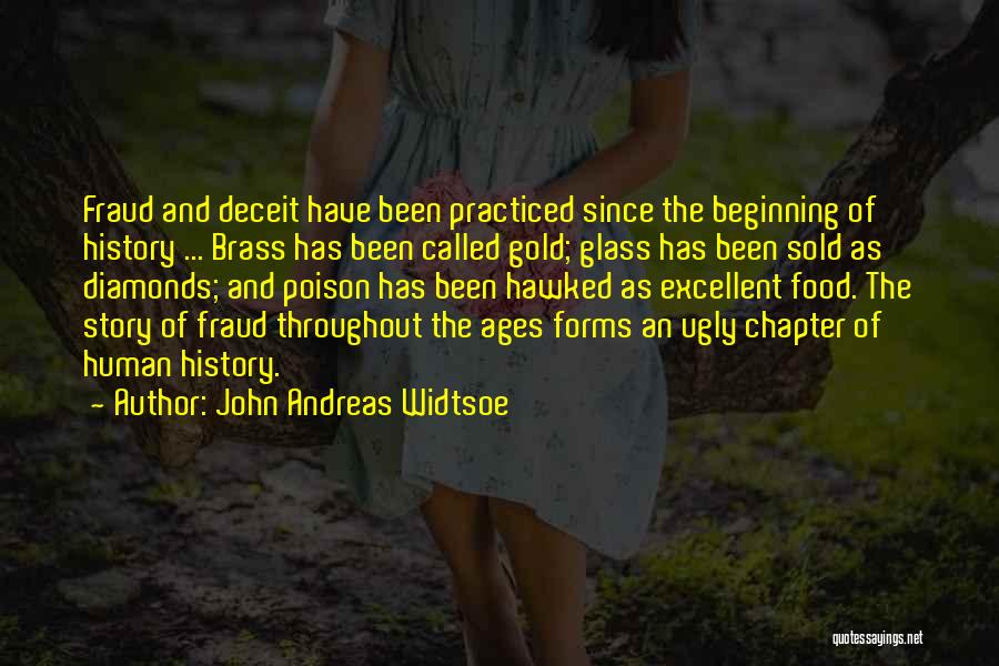 John Andreas Widtsoe Quotes: Fraud And Deceit Have Been Practiced Since The Beginning Of History ... Brass Has Been Called Gold; Glass Has Been