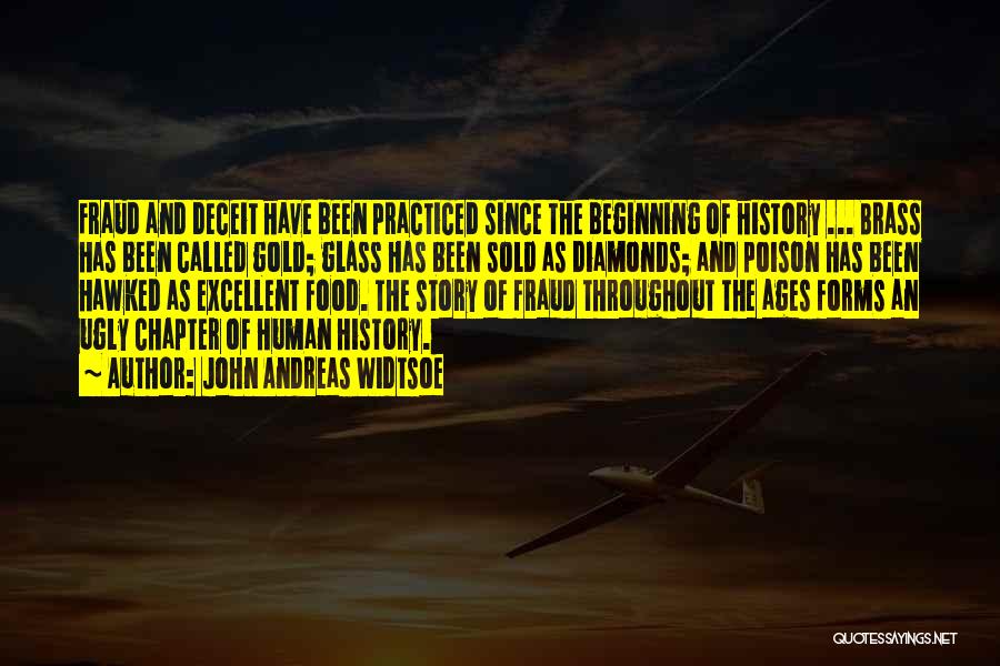 John Andreas Widtsoe Quotes: Fraud And Deceit Have Been Practiced Since The Beginning Of History ... Brass Has Been Called Gold; Glass Has Been