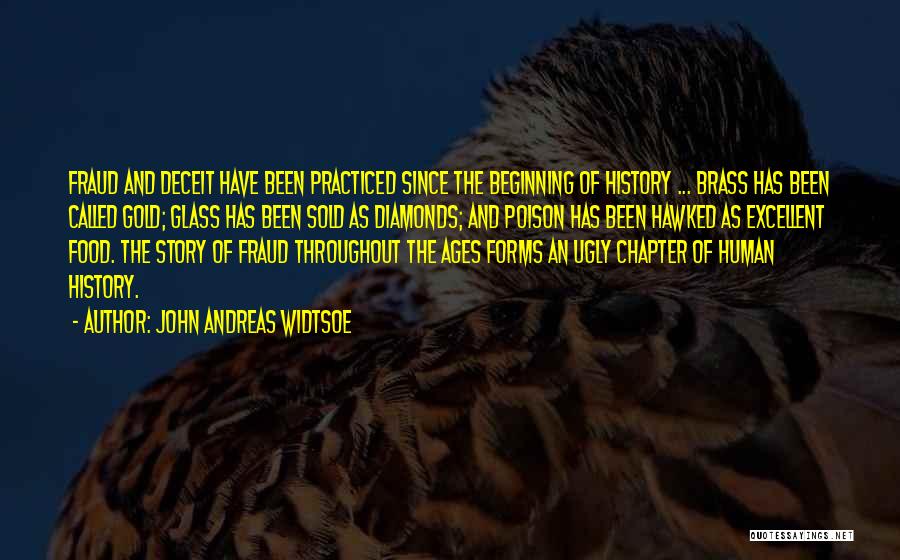 John Andreas Widtsoe Quotes: Fraud And Deceit Have Been Practiced Since The Beginning Of History ... Brass Has Been Called Gold; Glass Has Been