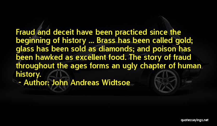 John Andreas Widtsoe Quotes: Fraud And Deceit Have Been Practiced Since The Beginning Of History ... Brass Has Been Called Gold; Glass Has Been