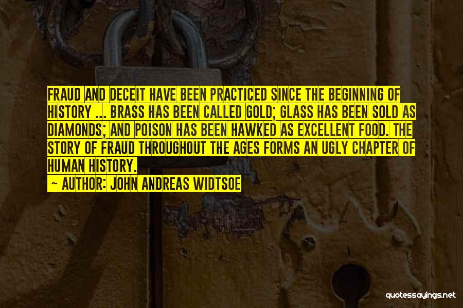 John Andreas Widtsoe Quotes: Fraud And Deceit Have Been Practiced Since The Beginning Of History ... Brass Has Been Called Gold; Glass Has Been