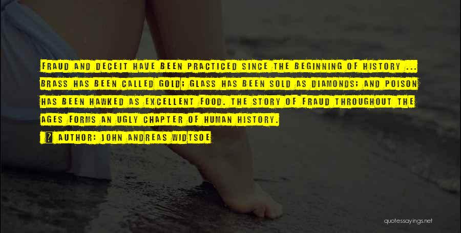 John Andreas Widtsoe Quotes: Fraud And Deceit Have Been Practiced Since The Beginning Of History ... Brass Has Been Called Gold; Glass Has Been