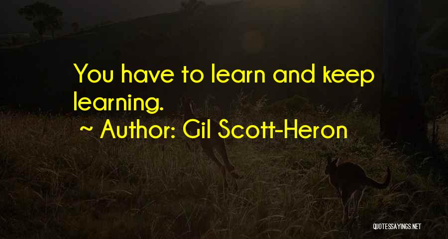 Gil Scott-Heron Quotes: You Have To Learn And Keep Learning.
