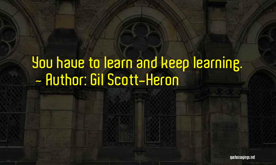 Gil Scott-Heron Quotes: You Have To Learn And Keep Learning.