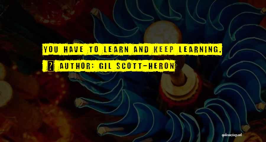 Gil Scott-Heron Quotes: You Have To Learn And Keep Learning.