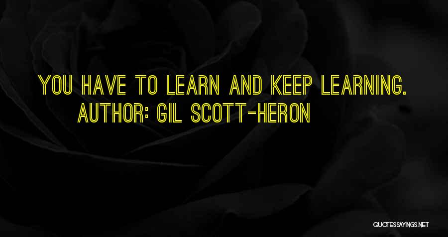 Gil Scott-Heron Quotes: You Have To Learn And Keep Learning.