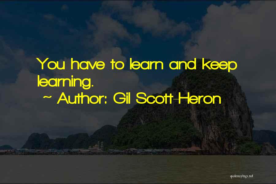 Gil Scott-Heron Quotes: You Have To Learn And Keep Learning.