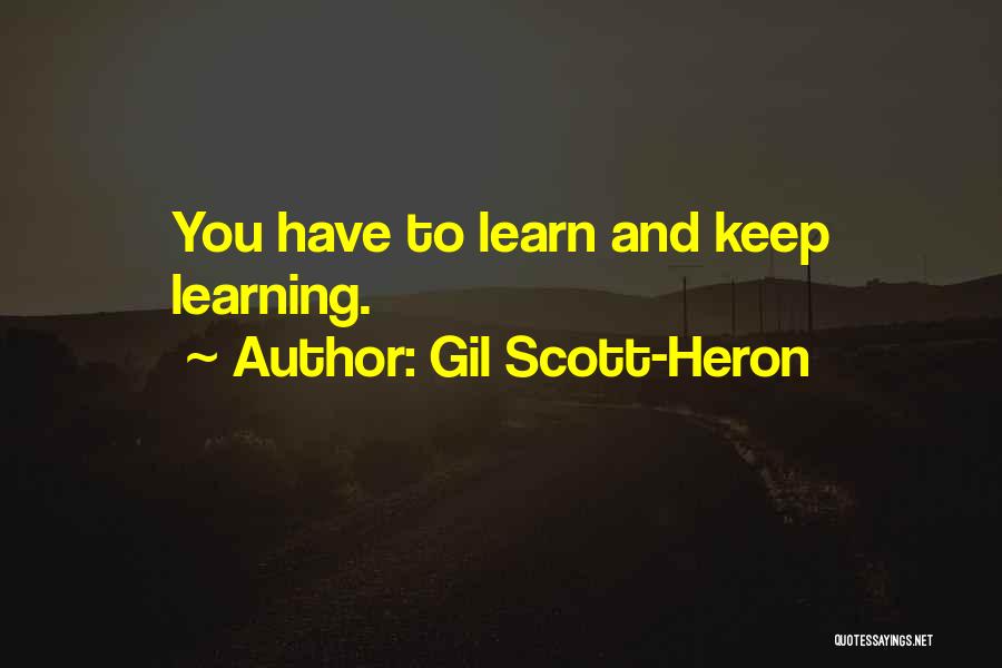 Gil Scott-Heron Quotes: You Have To Learn And Keep Learning.