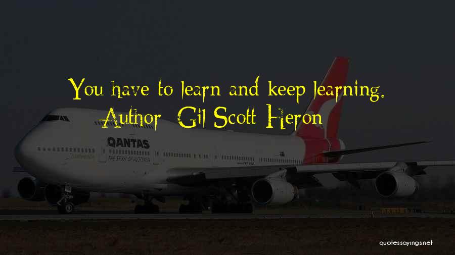 Gil Scott-Heron Quotes: You Have To Learn And Keep Learning.