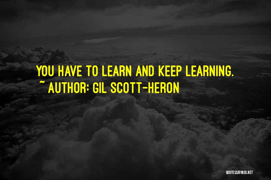 Gil Scott-Heron Quotes: You Have To Learn And Keep Learning.