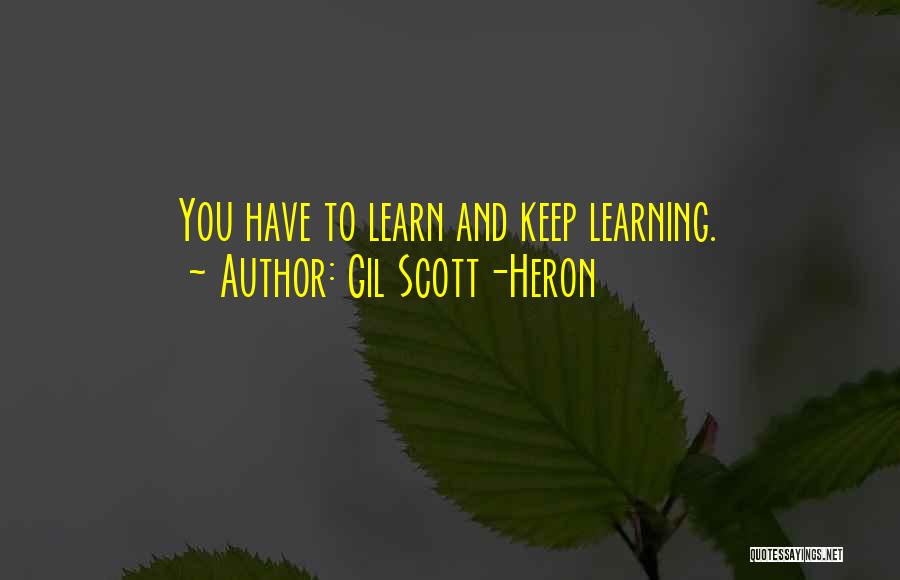 Gil Scott-Heron Quotes: You Have To Learn And Keep Learning.