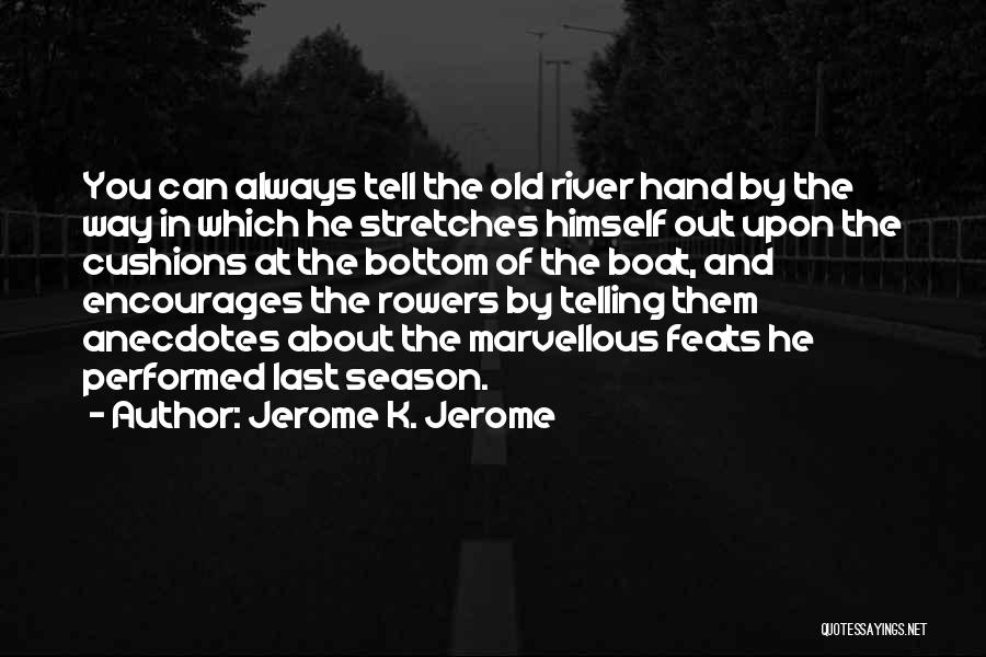 Jerome K. Jerome Quotes: You Can Always Tell The Old River Hand By The Way In Which He Stretches Himself Out Upon The Cushions