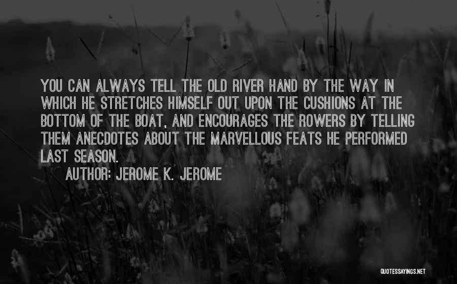 Jerome K. Jerome Quotes: You Can Always Tell The Old River Hand By The Way In Which He Stretches Himself Out Upon The Cushions