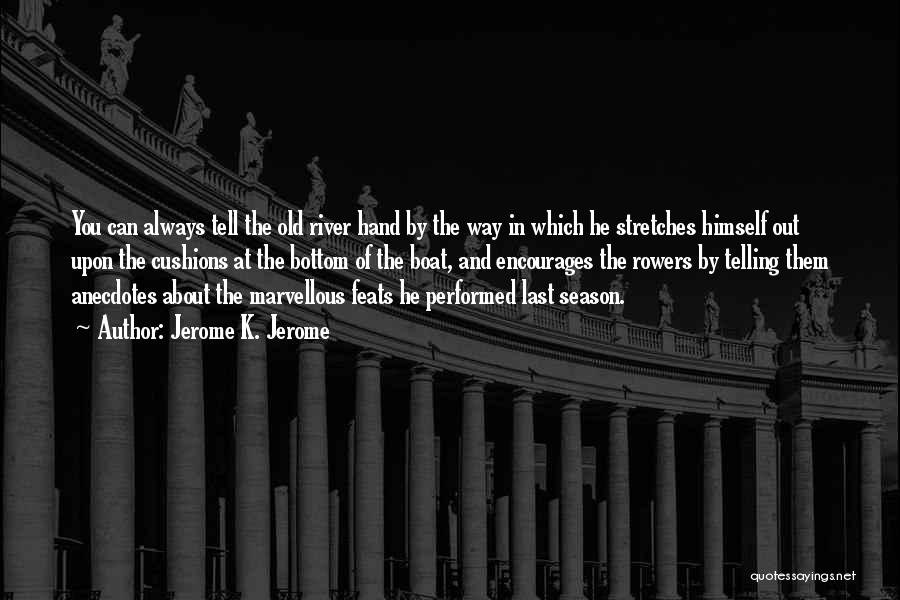 Jerome K. Jerome Quotes: You Can Always Tell The Old River Hand By The Way In Which He Stretches Himself Out Upon The Cushions