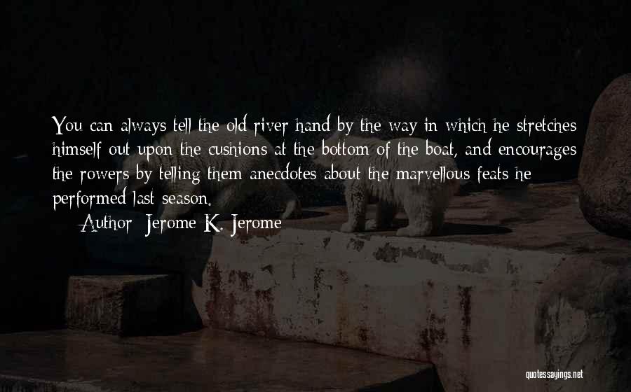 Jerome K. Jerome Quotes: You Can Always Tell The Old River Hand By The Way In Which He Stretches Himself Out Upon The Cushions