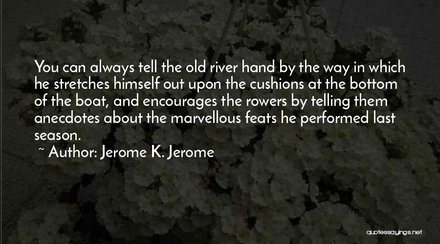 Jerome K. Jerome Quotes: You Can Always Tell The Old River Hand By The Way In Which He Stretches Himself Out Upon The Cushions