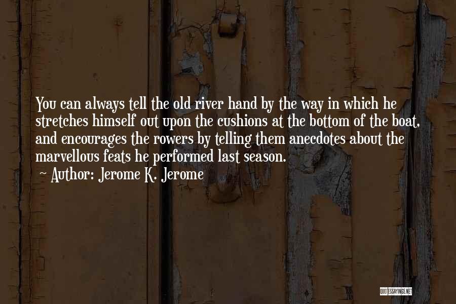Jerome K. Jerome Quotes: You Can Always Tell The Old River Hand By The Way In Which He Stretches Himself Out Upon The Cushions