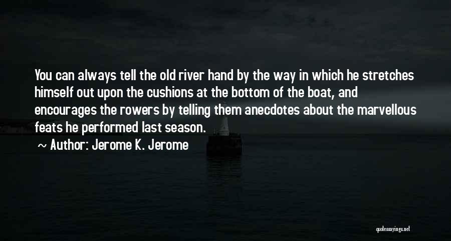 Jerome K. Jerome Quotes: You Can Always Tell The Old River Hand By The Way In Which He Stretches Himself Out Upon The Cushions