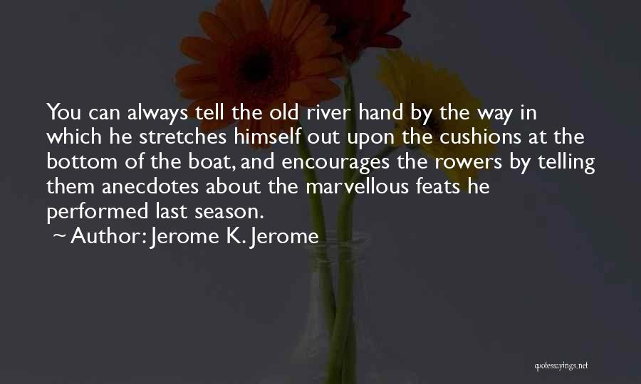 Jerome K. Jerome Quotes: You Can Always Tell The Old River Hand By The Way In Which He Stretches Himself Out Upon The Cushions