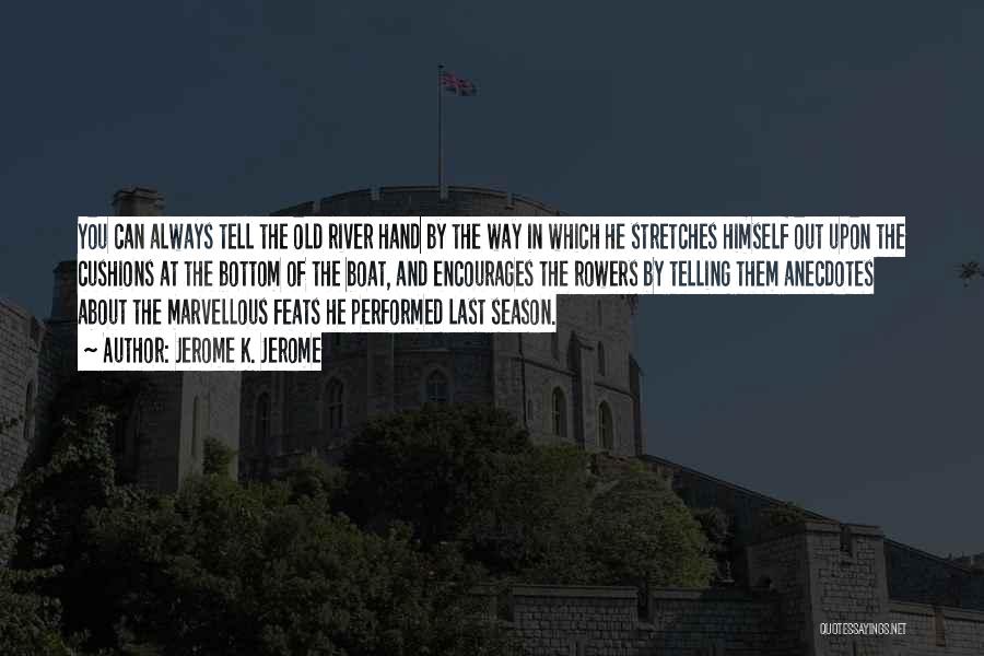 Jerome K. Jerome Quotes: You Can Always Tell The Old River Hand By The Way In Which He Stretches Himself Out Upon The Cushions