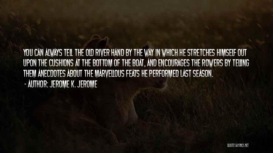 Jerome K. Jerome Quotes: You Can Always Tell The Old River Hand By The Way In Which He Stretches Himself Out Upon The Cushions