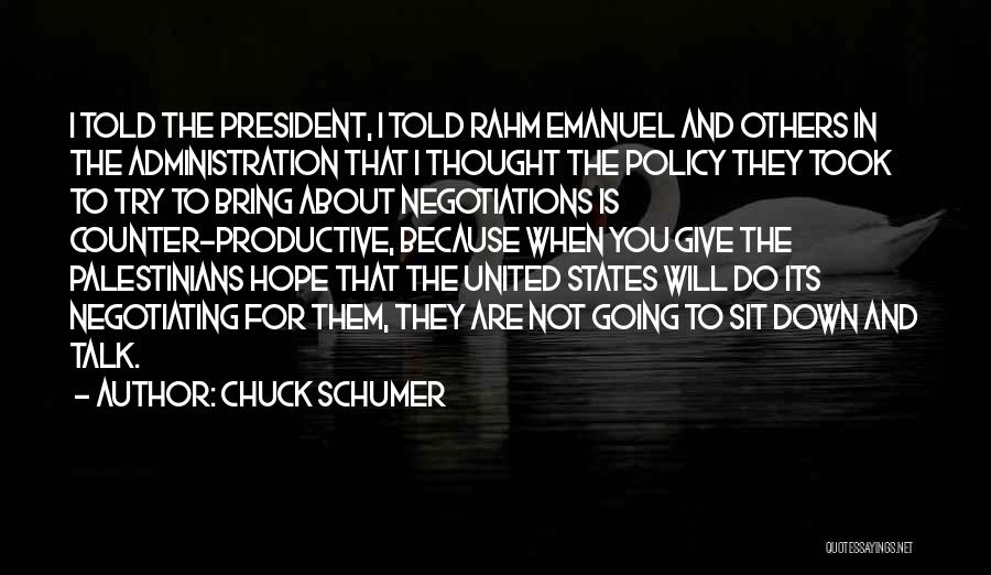 Chuck Schumer Quotes: I Told The President, I Told Rahm Emanuel And Others In The Administration That I Thought The Policy They Took