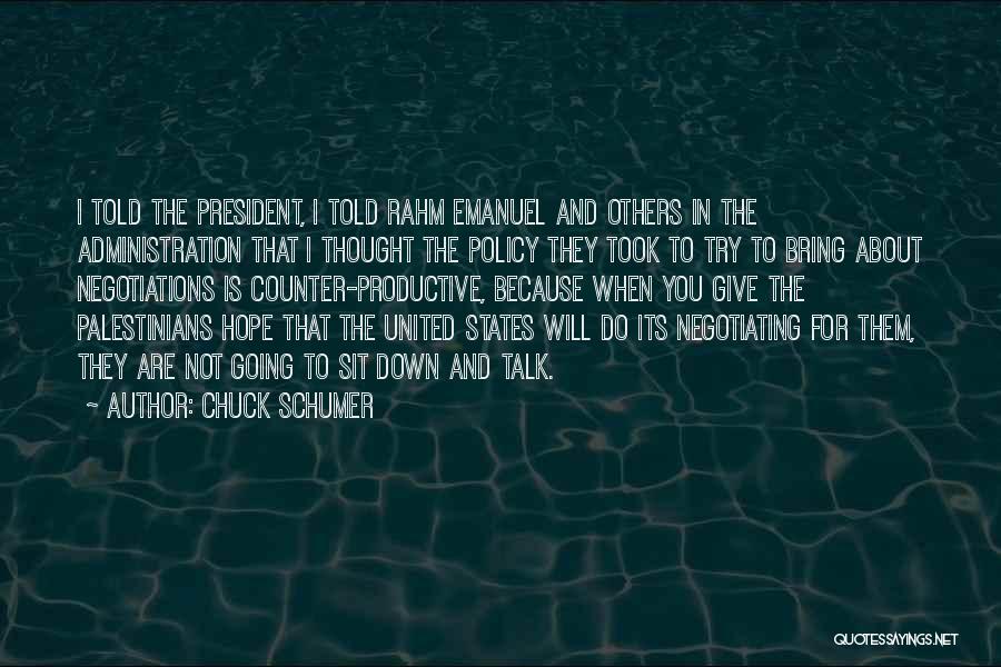Chuck Schumer Quotes: I Told The President, I Told Rahm Emanuel And Others In The Administration That I Thought The Policy They Took