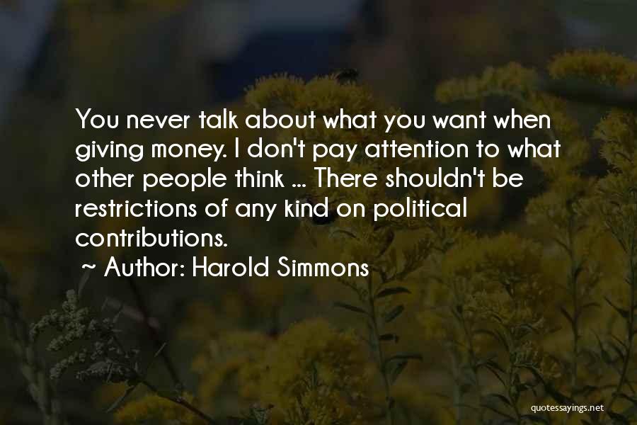 Harold Simmons Quotes: You Never Talk About What You Want When Giving Money. I Don't Pay Attention To What Other People Think ...