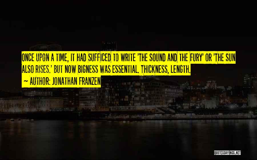 Jonathan Franzen Quotes: Once Upon A Time, It Had Sufficed To Write 'the Sound And The Fury' Or 'the Sun Also Rises.' But