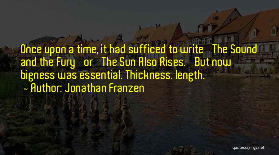 Jonathan Franzen Quotes: Once Upon A Time, It Had Sufficed To Write 'the Sound And The Fury' Or 'the Sun Also Rises.' But