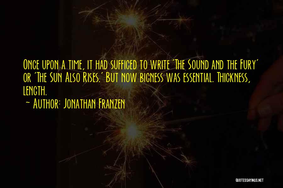 Jonathan Franzen Quotes: Once Upon A Time, It Had Sufficed To Write 'the Sound And The Fury' Or 'the Sun Also Rises.' But