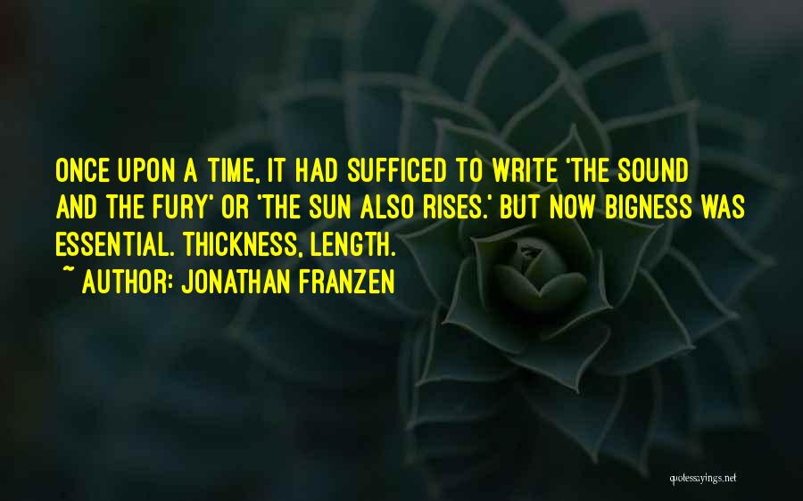 Jonathan Franzen Quotes: Once Upon A Time, It Had Sufficed To Write 'the Sound And The Fury' Or 'the Sun Also Rises.' But