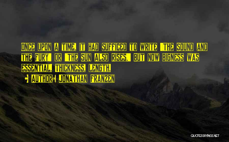 Jonathan Franzen Quotes: Once Upon A Time, It Had Sufficed To Write 'the Sound And The Fury' Or 'the Sun Also Rises.' But