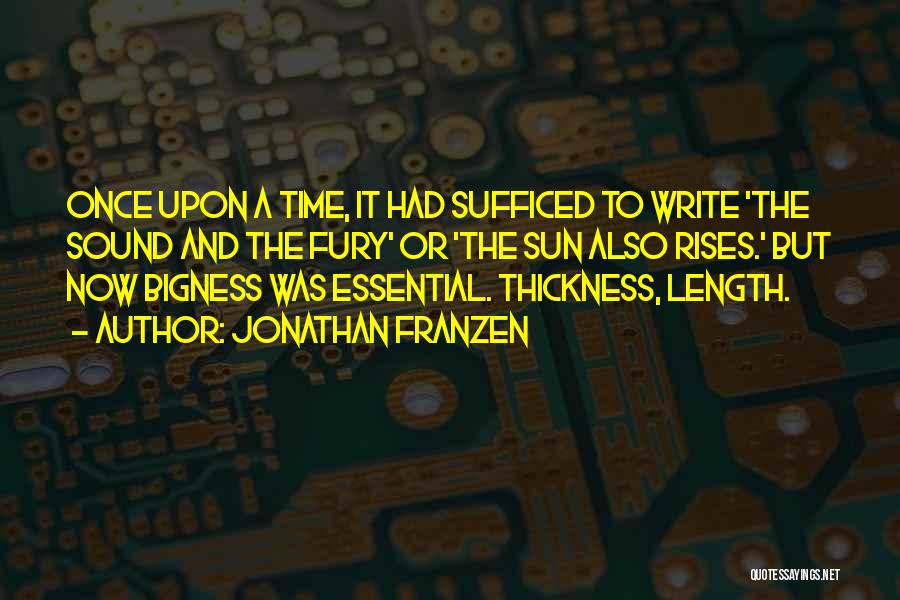 Jonathan Franzen Quotes: Once Upon A Time, It Had Sufficed To Write 'the Sound And The Fury' Or 'the Sun Also Rises.' But