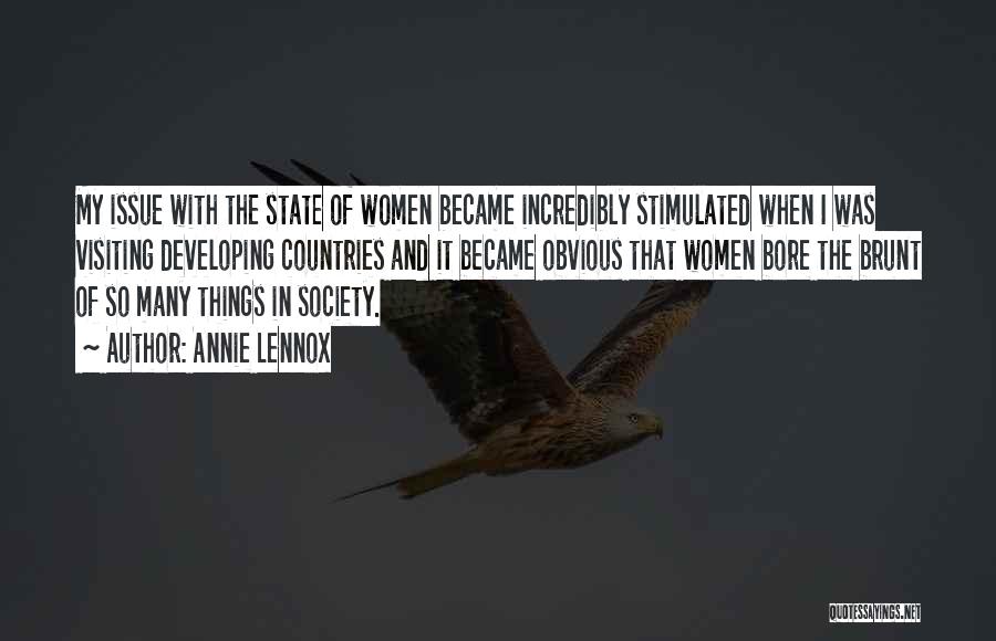 Annie Lennox Quotes: My Issue With The State Of Women Became Incredibly Stimulated When I Was Visiting Developing Countries And It Became Obvious