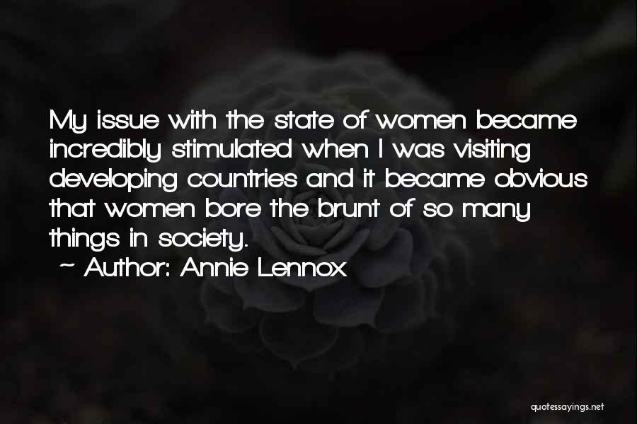 Annie Lennox Quotes: My Issue With The State Of Women Became Incredibly Stimulated When I Was Visiting Developing Countries And It Became Obvious