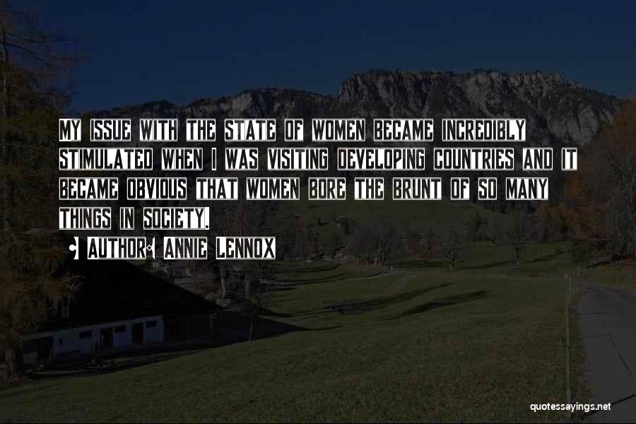 Annie Lennox Quotes: My Issue With The State Of Women Became Incredibly Stimulated When I Was Visiting Developing Countries And It Became Obvious