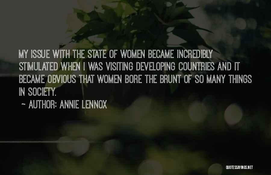 Annie Lennox Quotes: My Issue With The State Of Women Became Incredibly Stimulated When I Was Visiting Developing Countries And It Became Obvious