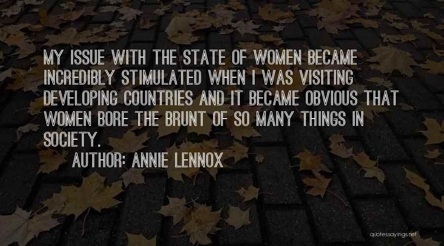 Annie Lennox Quotes: My Issue With The State Of Women Became Incredibly Stimulated When I Was Visiting Developing Countries And It Became Obvious