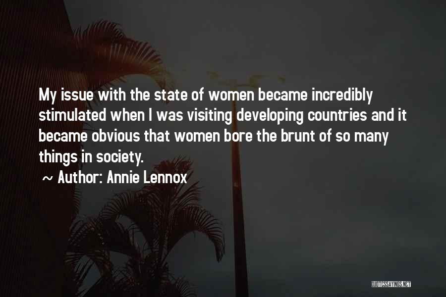 Annie Lennox Quotes: My Issue With The State Of Women Became Incredibly Stimulated When I Was Visiting Developing Countries And It Became Obvious