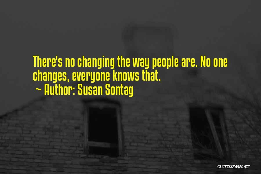 Susan Sontag Quotes: There's No Changing The Way People Are. No One Changes, Everyone Knows That.