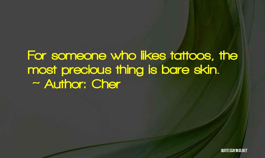 Cher Quotes: For Someone Who Likes Tattoos, The Most Precious Thing Is Bare Skin.